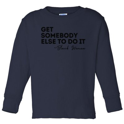 Get Somebody Else To Do It Black Women Are Tired Rest Toddler Long Sleeve Shirt