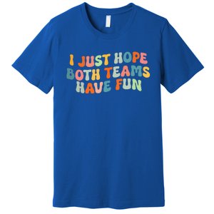 Groovy Style Funny Football I Just Hope Both Teams Have Fun Premium T-Shirt