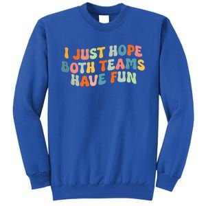 Groovy Style Funny Football I Just Hope Both Teams Have Fun Tall Sweatshirt