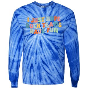 Groovy Style Funny Football I Just Hope Both Teams Have Fun Tie-Dye Long Sleeve Shirt