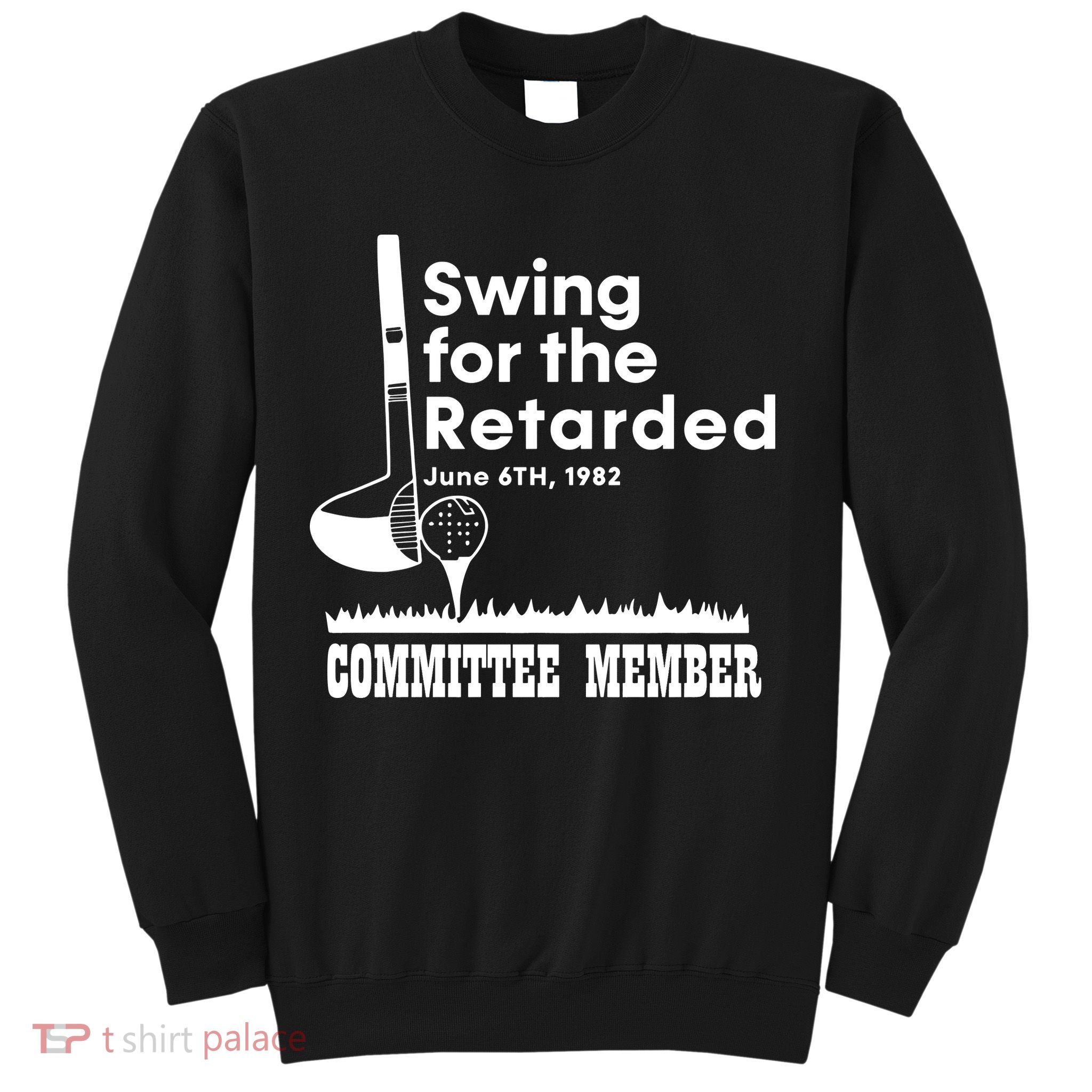 Golf Swing For The Retarded June 6th 1982 Committee Member Sweatshirt