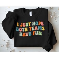 Groovy style Funny Football I Just Hope Both Teams Have Fun Sweatshirt