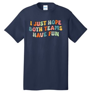 Groovy Style Funny Football I Just Hope Both Teams Have Fun Tall T-Shirt