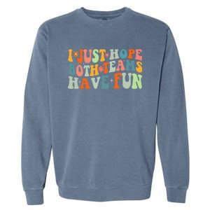 Groovy Style Funny Football I Just Hope Both Teams Have Fun Garment-Dyed Sweatshirt