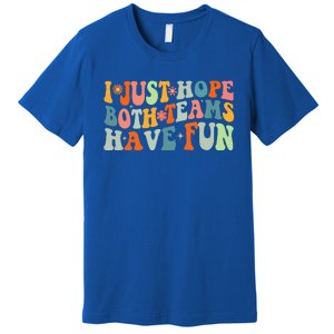 Groovy Style Funny Football I Just Hope Both Teams Have Fun Premium T-Shirt