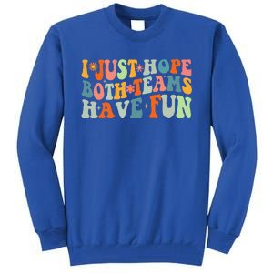 Groovy Style Funny Football I Just Hope Both Teams Have Fun Tall Sweatshirt