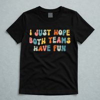 Groovy style Funny Football, I Just Hope Both Teams Have Fun T-Shirt