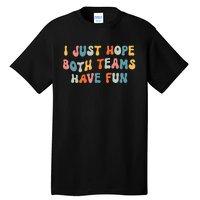 Groovy style Funny Football, I Just Hope Both Teams Have Fun Tall T-Shirt