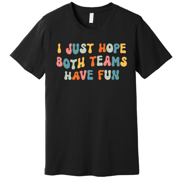 Groovy style Funny Football, I Just Hope Both Teams Have Fun Premium T-Shirt