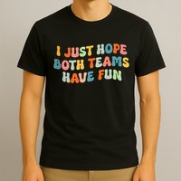 Groovy style Funny Football, I Just Hope Both Teams Have Fun T-Shirt