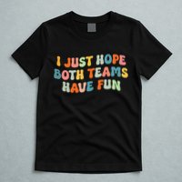 Groovy style Funny Football, I Just Hope Both Teams Have Fun T-Shirt