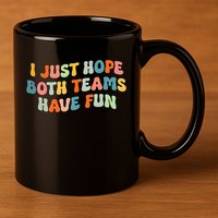 Groovy style Funny Football, I Just Hope Both Teams Have Fun 11oz C Handle Ceramic Mug