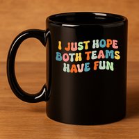 Groovy style Funny Football, I Just Hope Both Teams Have Fun 11oz C Handle Ceramic Mug
