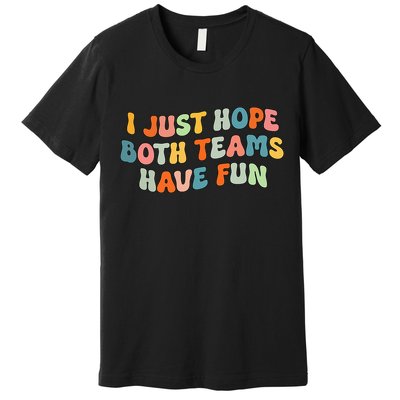 Groovy style Funny Football, I Just Hope Both Teams Have Fun Premium T-Shirt