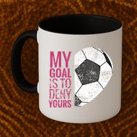 Goalkeeper Soccer Goalie I My Goal Is To Deny Yours Gift Mug