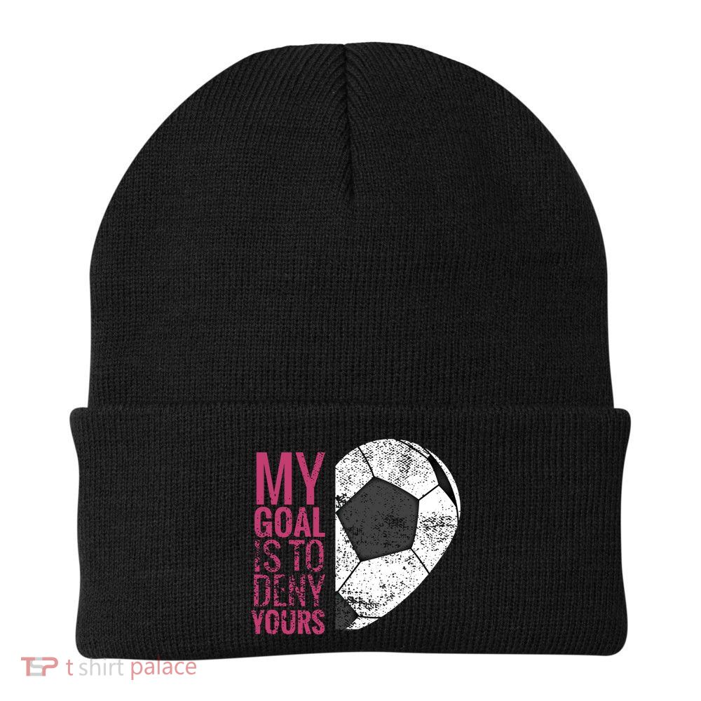 Goalkeeper Soccer Goalie I My Goal Is To Deny Yours Gift Beanie