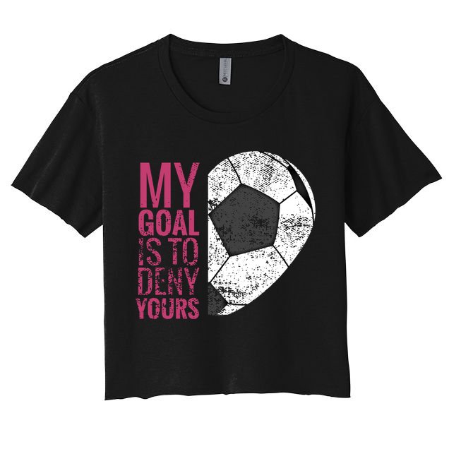 Goalkeeper Soccer Goalie I My Goal Is To Deny Yours Gift Crop Top