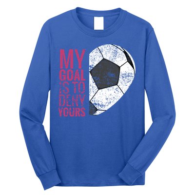 Goalkeeper Soccer Goalie I My Goal Is To Deny Yours Gift Long Sleeve Shirt