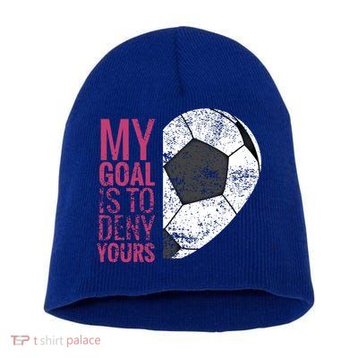 Goalkeeper Soccer Goalie I My Goal Is To Deny Yours Gift Short Acrylic Beanie