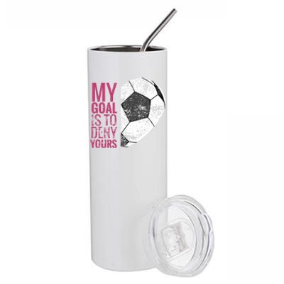 Goalkeeper Soccer Goalie I My Goal Is To Deny Yours Gift Stainless Steel Tumbler