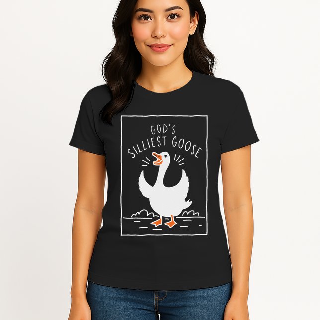 GodS Silliest Goose Womens T-Shirt
