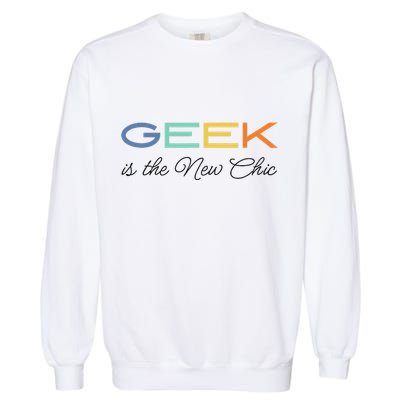 Geek Science Geek Is Chic It Nerd Funny Tech Geeky Stem Garment-Dyed Sweatshirt