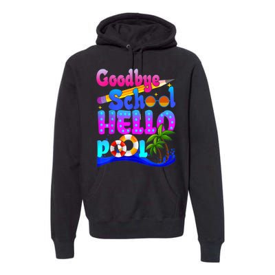 Goodbye School Hello Pool Happy Last Day Of School Premium Hoodie