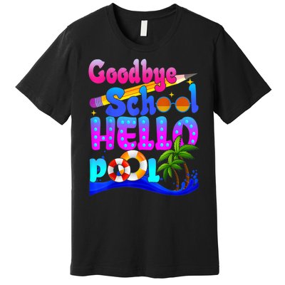 Goodbye School Hello Pool Happy Last Day Of School Premium T-Shirt