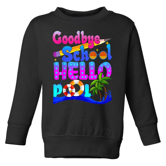 Goodbye School Hello Pool Happy Last Day Of School Toddler Sweatshirt