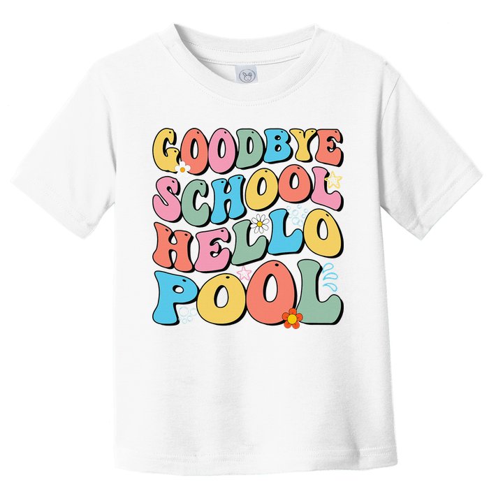 Goodbye School Hello Pool Summer Groovy Last Day Of School Toddler T-Shirt