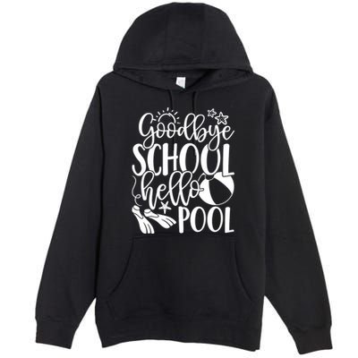 Goodbye School Hello Pool Summer Last Day Of School Premium Pullover Hoodie