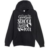 Goodbye School Hello Pool Summer Last Day Of School Premium Pullover Hoodie