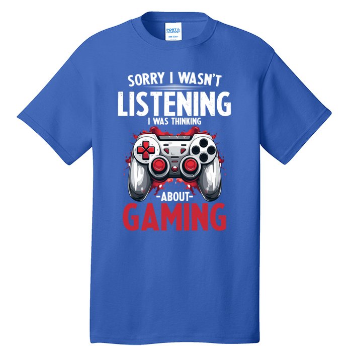 Gamer Sorry I Wasn´T Listening I Was Thinking About Gaming Meaningful Gift Tall T-Shirt