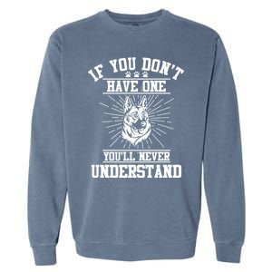 Ger Shepherd If You Dont Have One You'll Never Understand Cool Gift Garment-Dyed Sweatshirt