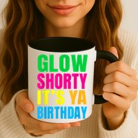 Glow Shorty Its Your Birthday Glow Party 1 Mug