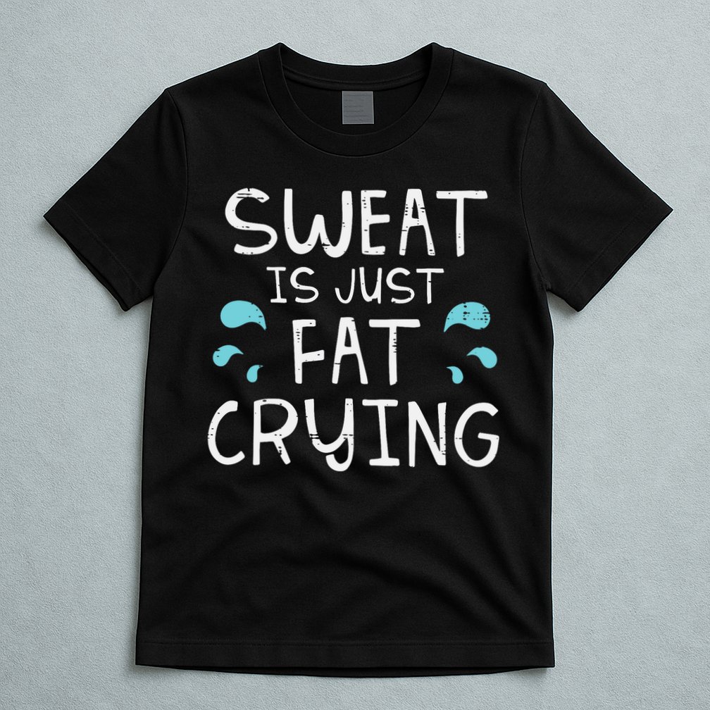 Gym Sweat Is Just Fat Crying Funny Workout Fitness T-Shirt