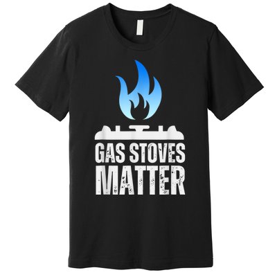 Gas Stoves Matter Funny Political Gas Stove Premium T-Shirt