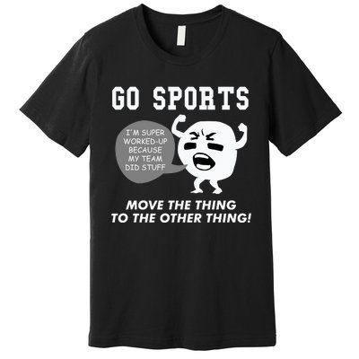 GO SPORTS Move The Thing To The Other Thing Premium T-Shirt