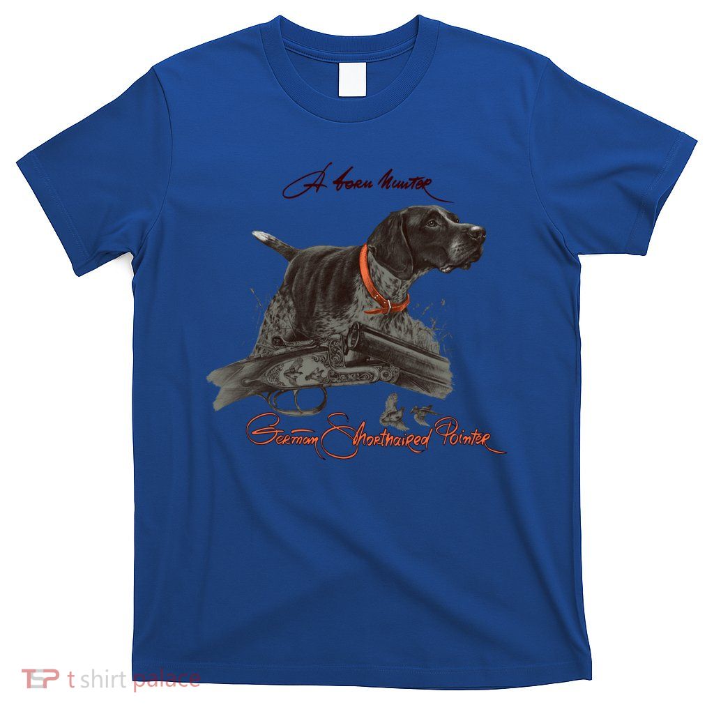 Ger Shorthaired Pointer Meaningful Gift A Born Hunter! Cute Gift T-Shirt