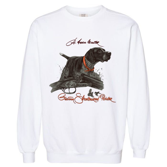 Ger Shorthaired Pointer Meaningful Gift A Born Hunter! Cute Gift Garment-Dyed Sweatshirt