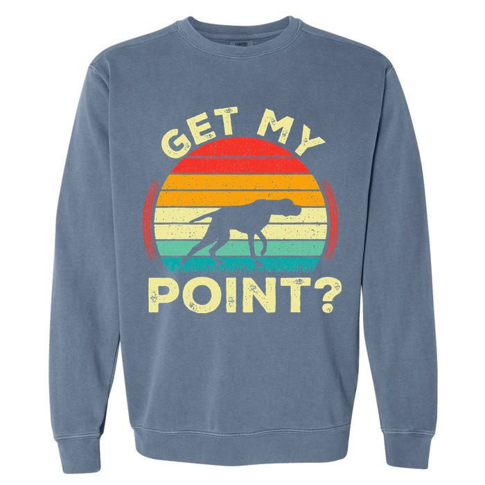 German Shorthaired Pointer Get My Point Gsp Dog Garment-Dyed Sweatshirt