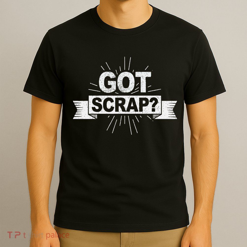 Got Scrap Quote For A Metal Scrapper T-Shirt