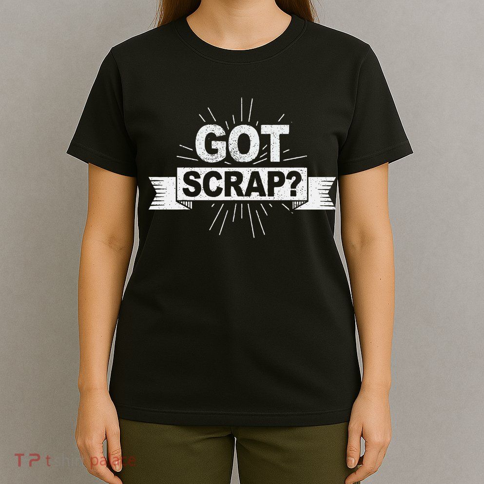 Got Scrap Quote For A Metal Scrapper T-Shirt