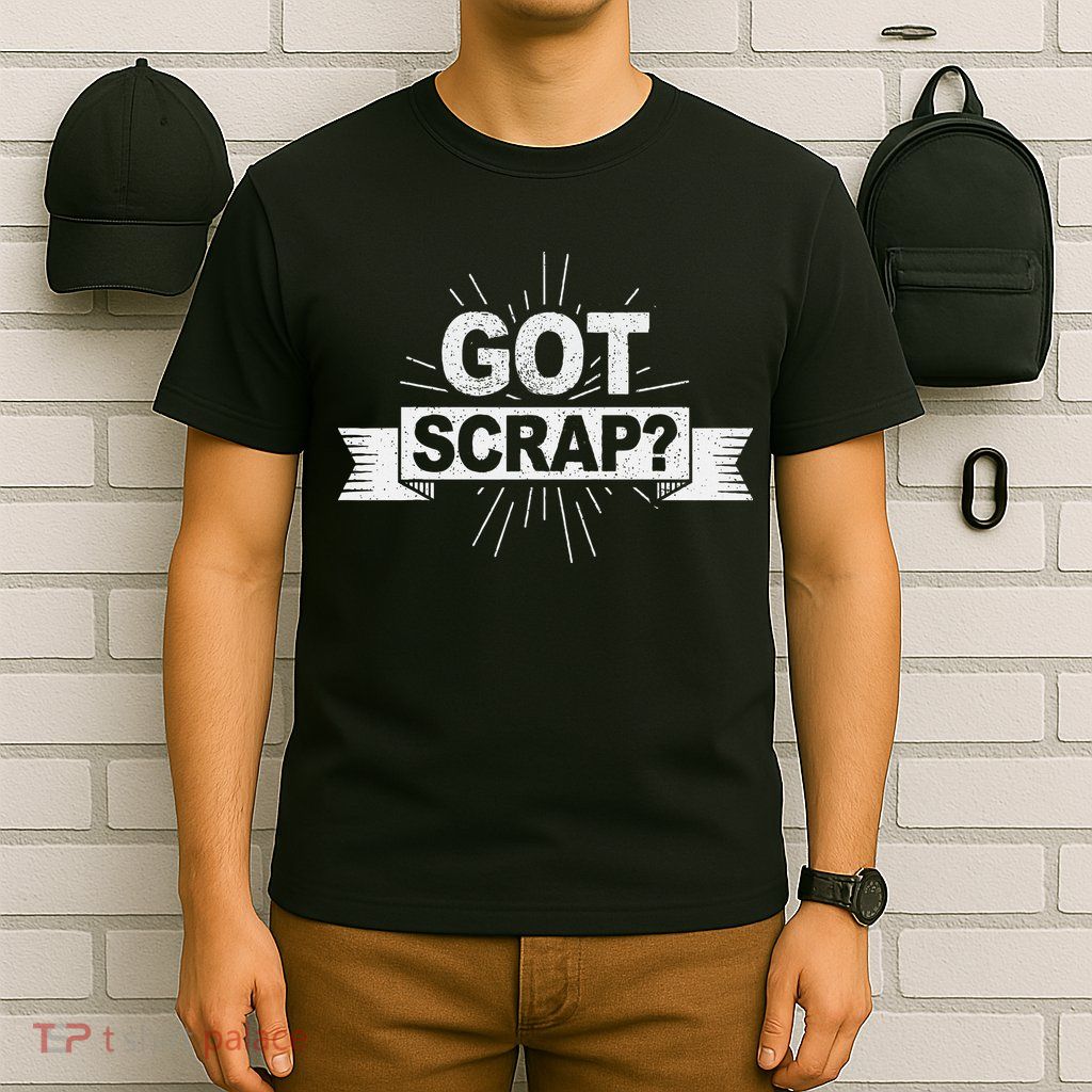 Got Scrap Quote For A Metal Scrapper T-Shirt