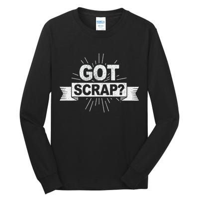 Got Scrap Quote For A Metal Scrapper Tall Long Sleeve T-Shirt