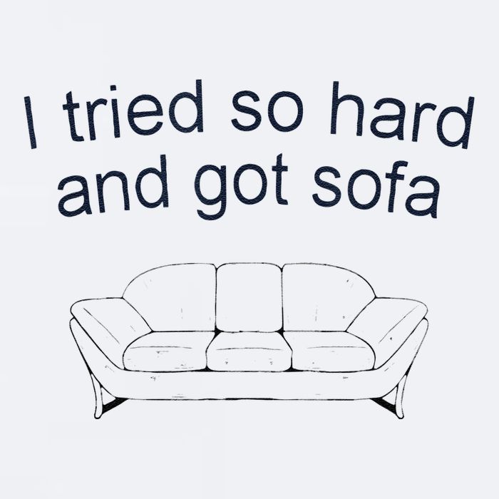 Got Sofa Tee I Tried So Hard And Got Sofa Sueded Cloud Jersey T-Shirt