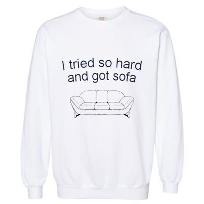 Got Sofa Tee I Tried So Hard And Got Sofa Garment-Dyed Sweatshirt