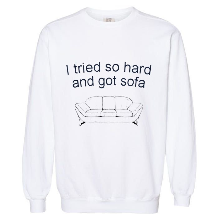 Got Sofa Tee I Tried So Hard And Got Sofa Garment-Dyed Sweatshirt