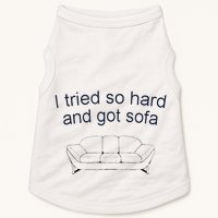 Got Sofa Tee I Tried So Hard And Got Sofa Doggie Tank