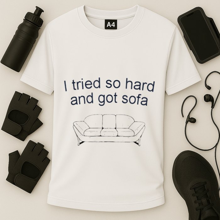Got Sofa Tee I Tried So Hard And Got Sofa Performance Shirt
